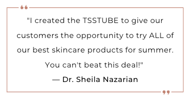Dr. Sheila Nazarian quote explains TSSTUBE summer skincare kit lets customers try all best products in one deal. for summer.